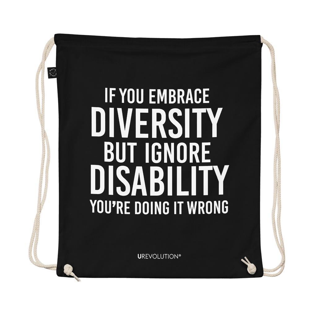 A black Embrace Diversity organic cotton drawstring bag. The middle of the drawstring bag features the phrase, printed in large white upper case letters, "If you embrace diversity but ignore disability, you're doing it wrong." The phrase fills 80% of the bag. 