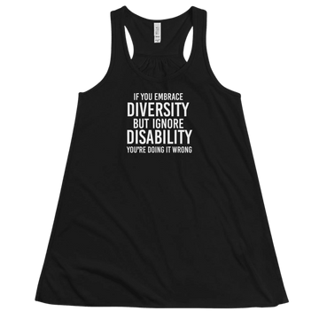 A black flowy tank top Embrace Diversity tank with the following phrase printed in white upper case letters in the center of the tank: "If you embrace diversity but ignore disability, you're doing it wrong."