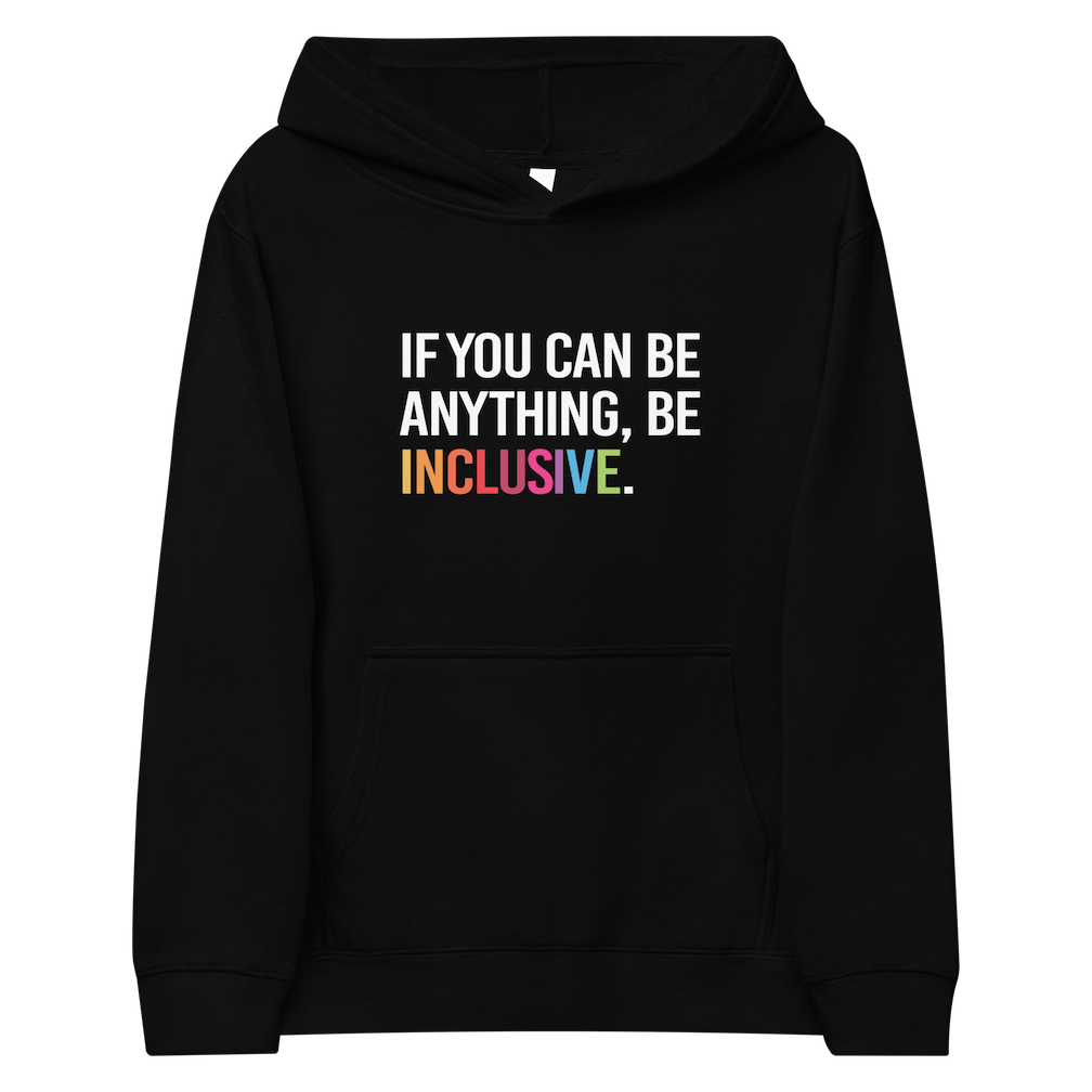 This is a photo of a black be inclusive kids hoodie. In the top one-third of kids hoodie, in white upper case letters, is the phrase: 'if you can be anything, be inclusive.' The word inclusive is in the colors of the rainbow.