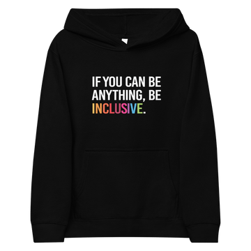 This is a photo of a black be inclusive kids hoodie. In the top one-third of kids hoodie, in white upper case letters, is the phrase: 'if you can be anything, be inclusive.' The word inclusive is in the colors of the rainbow.
