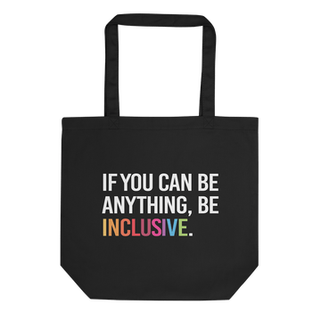 Picture of URevolution's eco-friendly organic Be Inclusive tote bag featuring our original phrase printed in white upper case letters: "If you can be anything, Be Inclusive." The word inclusive is in the colors of the rainbow. The phrase takes up three-quarters of the tote bag.  
