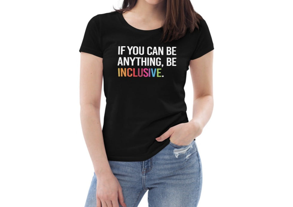 This is a photo of a black premium Be Inclusive fitted organic tee. On the front of the t-shirt, the phrase, 'If you can be anything, be inclusive,' is printed in white capital letters. The word INCLUSIVE is in the colors of the rainbow. The tee is worn by a white model.