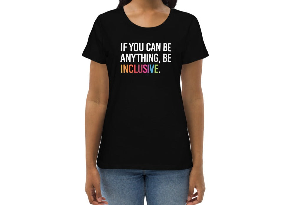 This is a photo of a black premium Be Inclusive fitted organic tee. On the front of the t-shirt, the phrase, 'If you can be anything, be inclusive,' is printed in white capital letters. The word INCLUSIVE is in the colors of the rainbow. The tee is worn by a Black model.