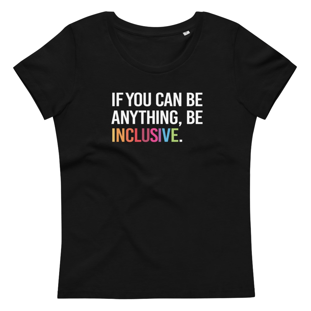 This is a photo of a black premium Be Inclusive fitted organic tee. On the front of the t-shirt, the phrase, 'If you can be anything, be inclusive,' is printed in white capital letters. The word INCLUSIVE is in the colors of the rainbow. 
