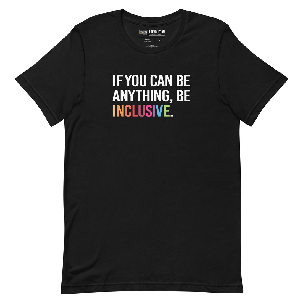 This is a photo of a black rainbow classic Be Inclusive tee. On the front of the inclusive t-shirt is the phrase: "If you can be anything, be inclusive," in white upper case letters. All the text is in white, except "Inclusive," which is in rainbow colors.