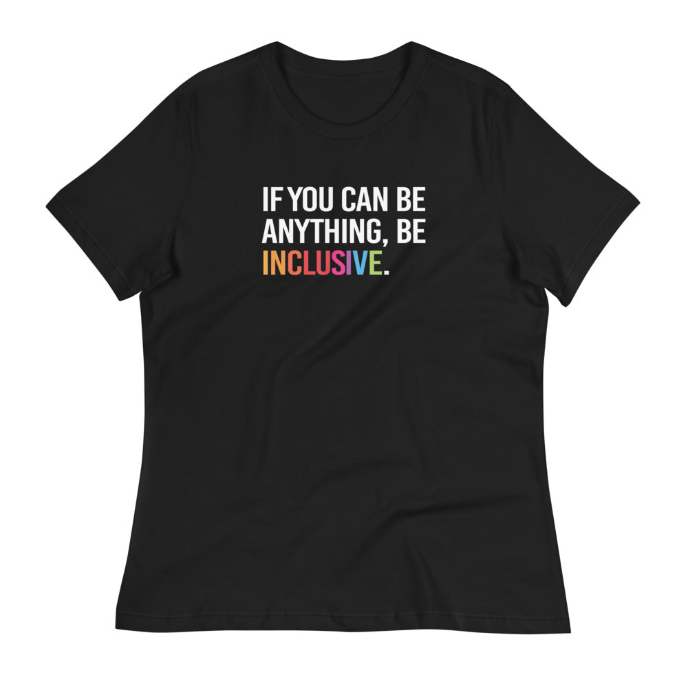 This is a photo of a black relaxed-cut Be Inclusive Tee Be against a plain background. On the front of the t-shirt, the phrase, 'If you can be anything, be inclusive,' is printed in white capital letters.   The word "Inclusive" is in rainbow colors.