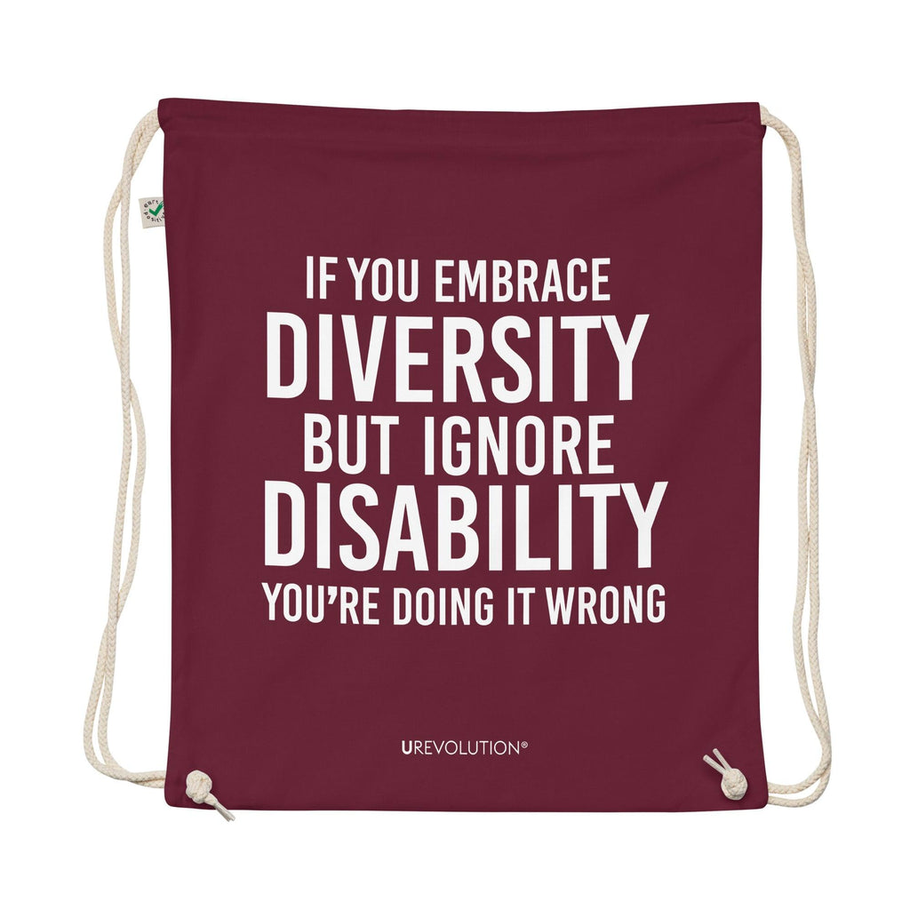 A burgundy Embrace Diversity organic cotton drawstring bag. The middle of the drawstring bag features the phrase, printed in large white upper case letters, "If you embrace diversity but ignore disability, you're doing it wrong." The phrase fills 80% of the bag. 