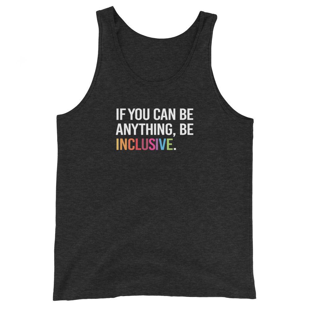 This is a photo of a charcoal black triblend Be Inclusive Tote. On the front of the inclusive tote is the phrase: "If you can be anything, be inclusive," in white upper case letters. All the text is in white, except "Inclusive," which is in rainbow colors.