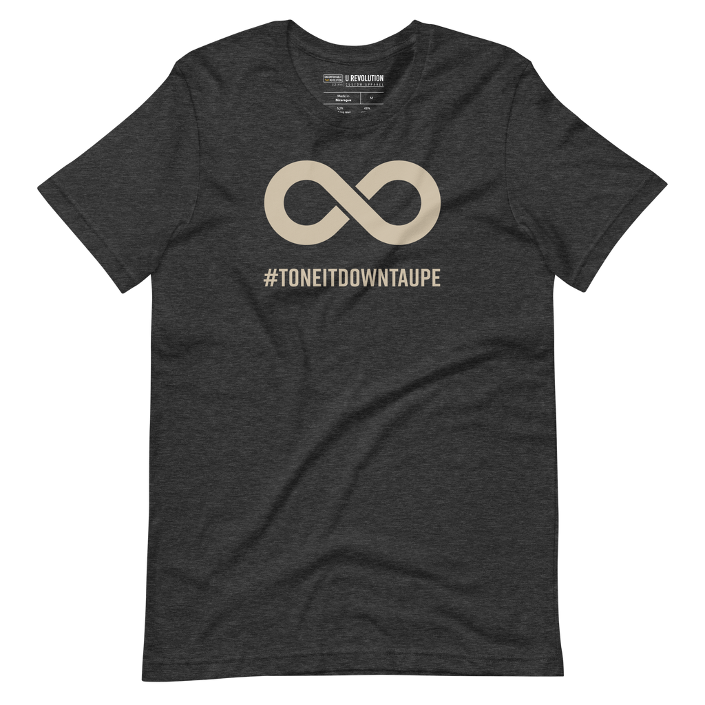 This is a photo of a Tone It Down Taupe shirt. In the the middle top one-third of the tee is a taupe colored infinity symbol. Beneath the symbol is the hashtag word printed in bold upper case letters: #ToneItDownTaupe