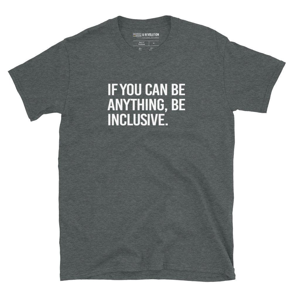 This is a photo of a dark heather Be Inclusive White Basic Tee. On the front of the t-shirt, the phrase, 'If you can be anything, be inclusive,' is printed in white capital letters. 
