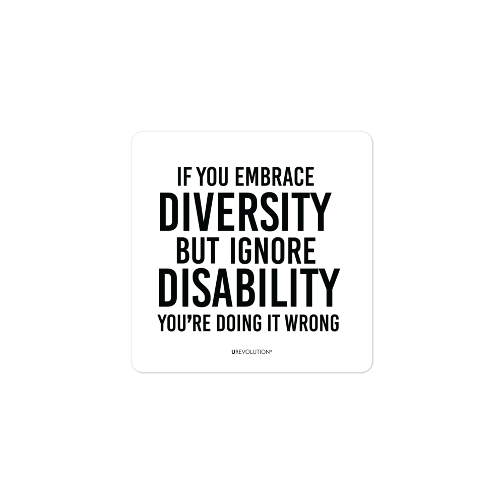 3" x 3" disability inclusion sticker has the following phrase printed in black on a white background, "If you embrace diversity but ignore disability, you're doing it wrong."
