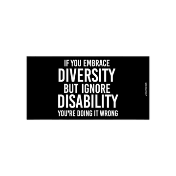 A 7.5" × 3.75" black embrace diversity bumper sticker with the phrase, "If you embrace diversity, but ignore disability, you're doing it wrong," printed in white upper case letters.