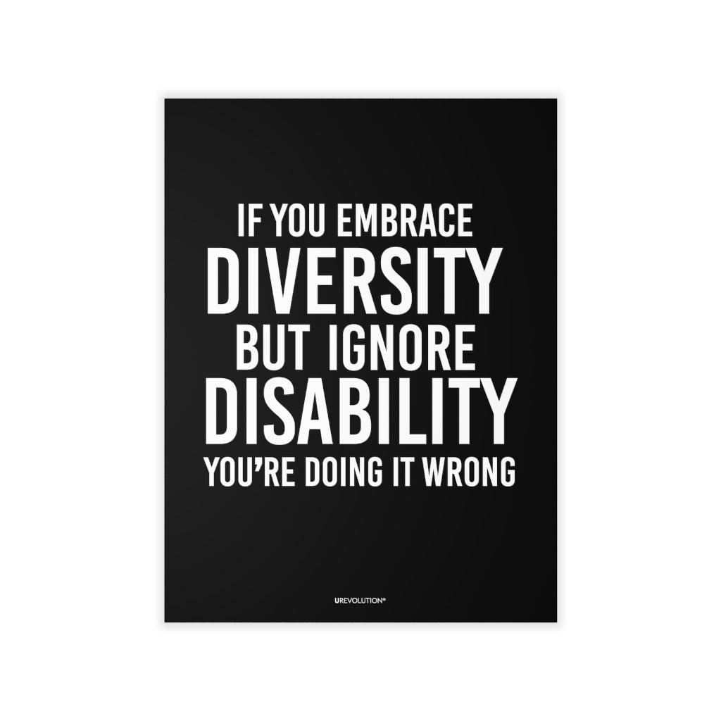 This is a photo of an Embrace Diversity decal. In the middle of the decal is the phrase, printed in white upper case letters, "If you embrace diversity, but ignore disability, you're doing it wrong." The phrase takes up 75% of the decal. At the bottom of the decal, in small white upper case letters, is the brand name URevolution. The size of the decal is 18" x 24".