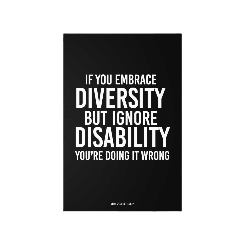 This is a photo of an Embrace Diversity decal. In the middle of the decal is the phrase, printed in white upper case letters, "If you embrace diversity, but ignore disability, you're doing it wrong." The phrase takes up 75% of the decal. At the bottom of the decal, in small white upper case letters, is the brand name URevolution.  The decal is 24" x 36"