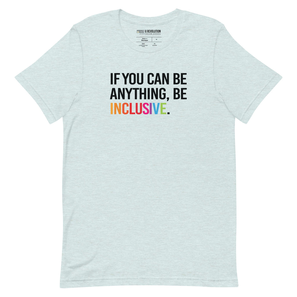 This is a photo of a heather-prism ice-blue rainbow classic Be Inclusive tee. On the front of the inclusive t-shirt is the phrase: "If you can be anything, be inclusive," in black upper case letters. All the text is in black, except "Inclusive," which is in rainbow colors.