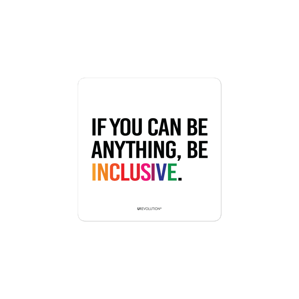 This is an image of an inclusion sticker. The square white inclusion sticker has the phrase in upper case, "IF YOU CAN BE ANYTHING, BE INCLUSIVE," printed on it. The word INCLUSIVE is in rainbow-like colors. The other words are black.
