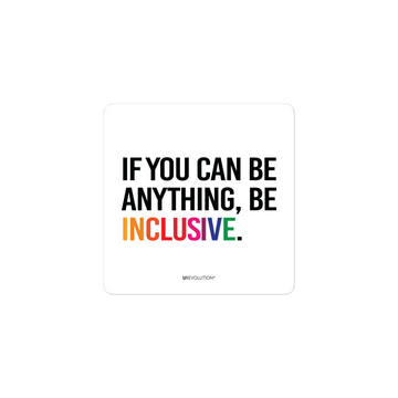 This is an image of an inclusion sticker. The square white inclusion sticker has the phrase in upper case, "IF YOU CAN BE ANYTHING, BE INCLUSIVE," printed on it. The word INCLUSIVE is in rainbow-like colors. The other words are black.