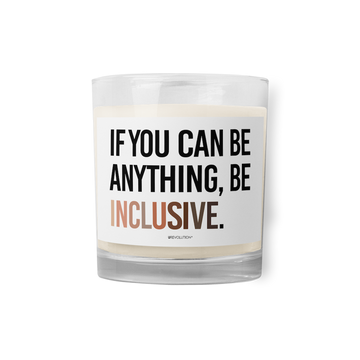 A Be Inclusive Diversity candle. On the front of the diversity candle is the phrase: "If you can be anything, be inclusive," in upper case letters printed on a white label. The text is all black, except the word "Inclusive," which is in different skin colors, with the lightest color on the left and the darkest on the right.