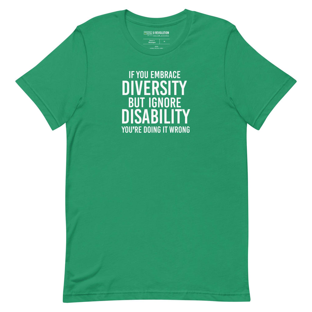 An image of a kelly green Embrace Diversity T-Shirt. The t-shirt features the phrase, printed in white upper case letters, "If you embrace diversity but ignore disability, you're doing it wrong."