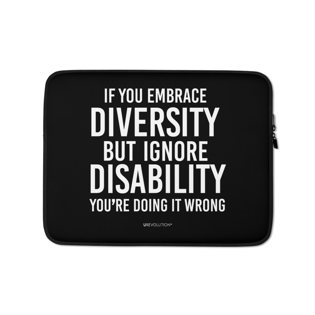 An image of a black neoprene Embrace Diversity laptop sleeve. The laptop sleeve features the phrase, printed in white upper case letters, "If you embrace diversity but ignore disability, you're doing it wrong." The phrase fills 80% of the front of the sleeve.