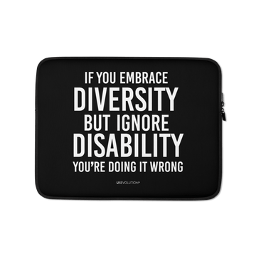 An image of a black neoprene Embrace Diversity laptop sleeve. The laptop sleeve features the phrase, printed in white upper case letters, "If you embrace diversity but ignore disability, you're doing it wrong." The phrase fills 80% of the front of the sleeve.