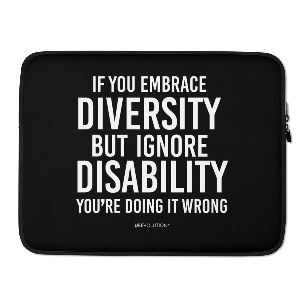 An image of a black neoprene Embrace Diversity laptop sleeve. The laptop sleeve features the phrase, printed in white upper case letters, "If you embrace diversity but ignore disability, you're doing it wrong." The phrase fills 80% of the front of the sleeve.
