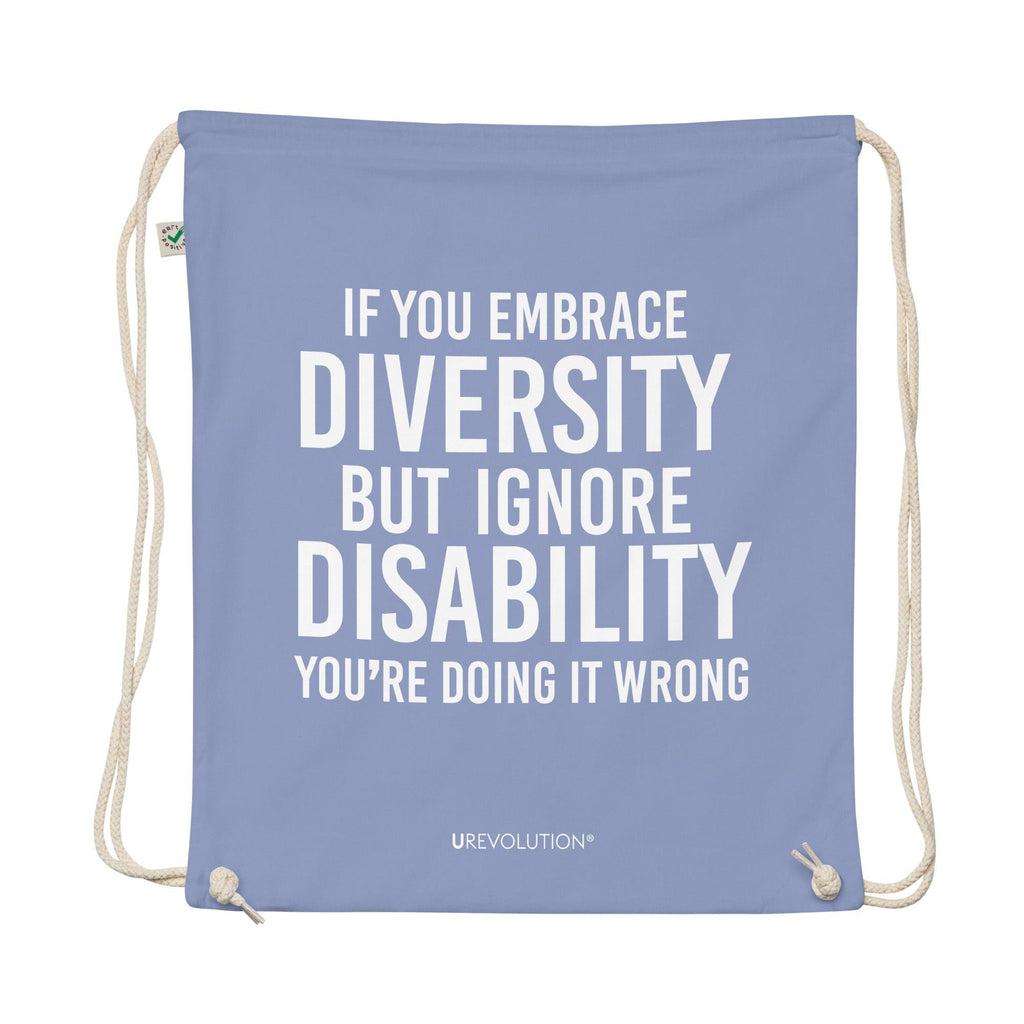 A light denim Embrace Diversity organic cotton drawstring bag. The middle of the drawstring bag features the phrase, printed in large white upper case letters, "If you embrace diversity but ignore disability, you're doing it wrong." The phrase fills 80% of the bag. 