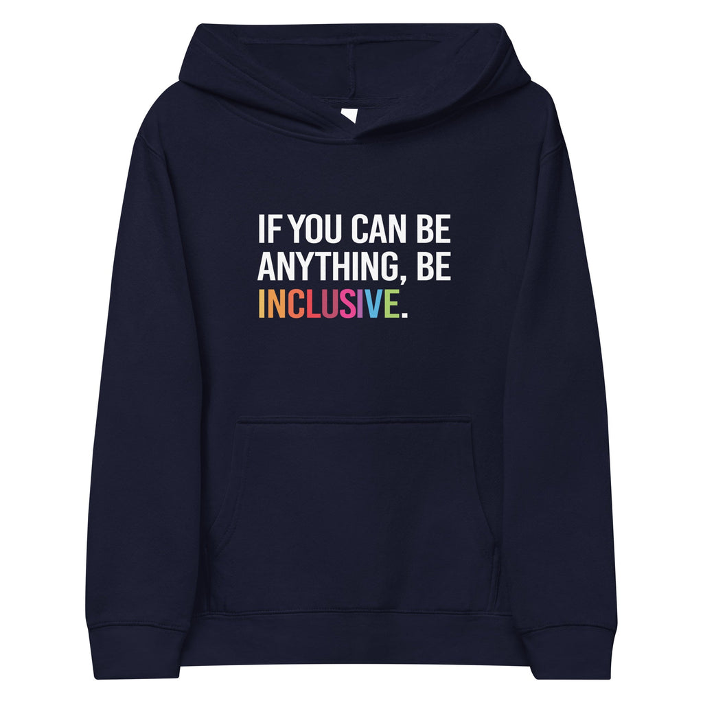 This is a photo of a navy be inclusive kids hoodie. In the top one-third of kids hoodie, in white upper case letters, is the phrase: 'if you can be anything, be inclusive.'