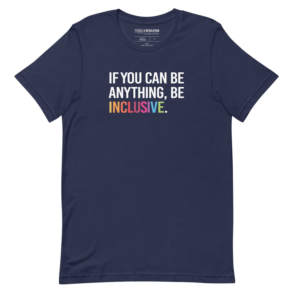 This is a photo of a navy rainbow classic Be Inclusive tee. On the front of the inclusive t-shirt is the phrase: "If you can be anything, be inclusive," in white upper case letters. All the text is in white, except "Inclusive," which is in rainbow colors.