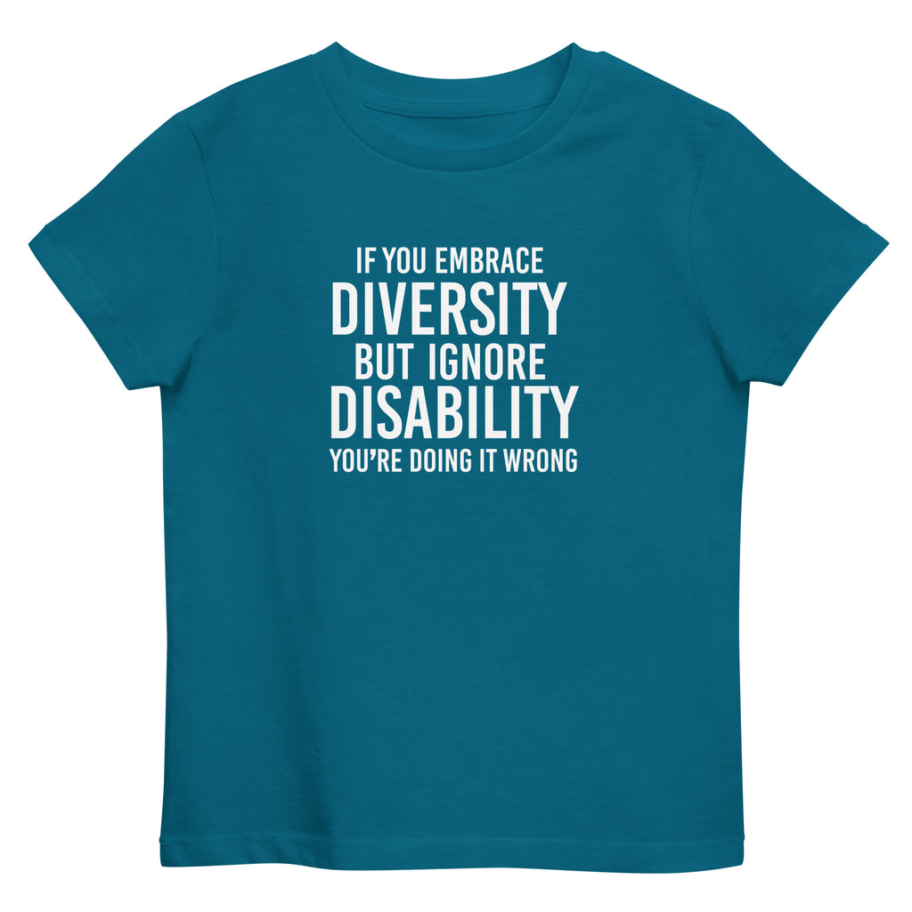 An ocean-depth premium Embrace Diversity organic kids tee with the following phrase printed in black upper case letters in the center : "If you embrace diversity but ignore disability, you're doing it wrong." 