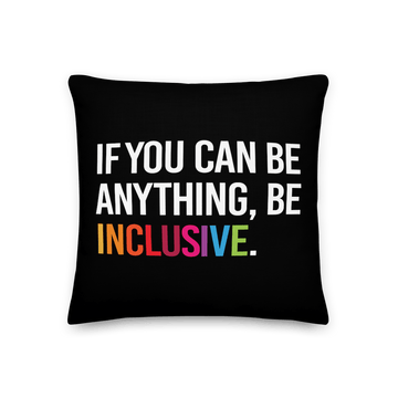 This is an image of a black premium Be Inclusive throw cushion. In the middle of the square throw cushion, the following phrase is printed in white upper case letters, "IF YOU CAN BE ANYTHING, BE INCLUSIVE." The word INCLUSIVE is in rainbow-like colors. 