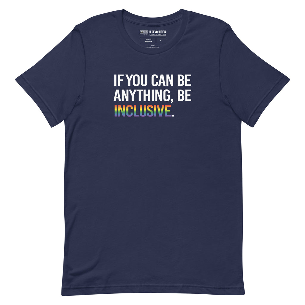 This is a photo of a navy Rainbow Be Inclusive Pride Tee. On the front of the inclusive t-shirt is the phrase: "If you can be anything, be inclusive," in white upper case letters. All the text is in black, except "Inclusive," which is in blended upper case rainbow pride colors:  red, orange, yellow, green, indigo, and violet.