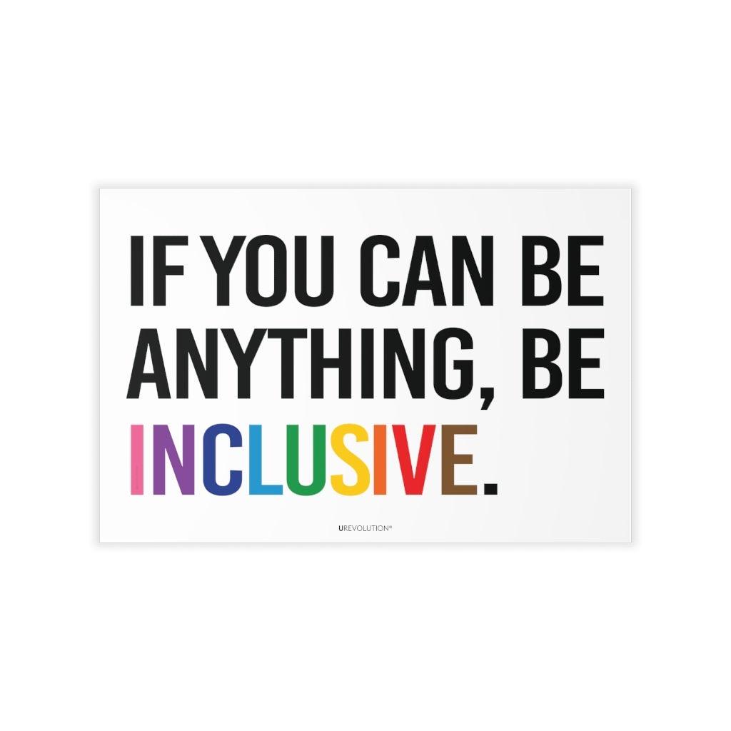 This is a photo of a Be Inclusive decal. In the middle of the wall decal, taking up 90% of the surface area is the quote in upper case letters: "If you can be anything, be inclusive." The words - be inclusive - are in the colors of the rainbow.