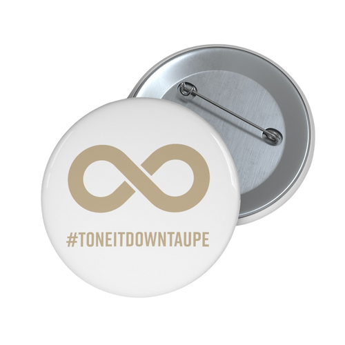  This is a photo of a Tone It Down Taupe Pin. The pin has the word #ToneItDownTaupe printed in large upper case letters beneath a solid line infinity symbol. The symbol and text are colored taupe, with the background being soft-white.