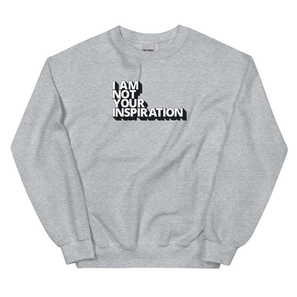 A sport gray Not Your Inspiration sweatshirt. On the top third of the inspiration shirt is the phrase, "I am not your inspiration," printed over four lines in white upper case letters with a black retro shadow.