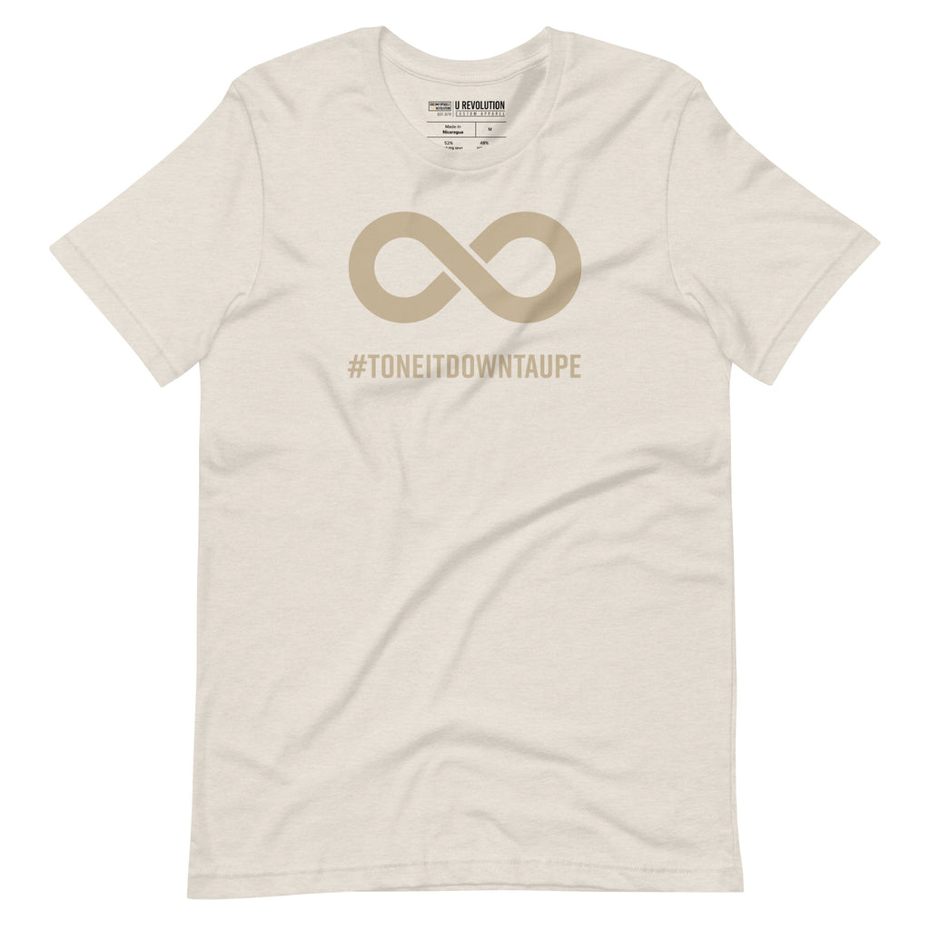 This is a photo of a Tone It Down Taupe shirt. In the the middle top one-third of the tee is a taupe colored infinity symbol. Beneath the symbol is the hashtag word printed in bold upper case letters: #ToneItDownTaupe