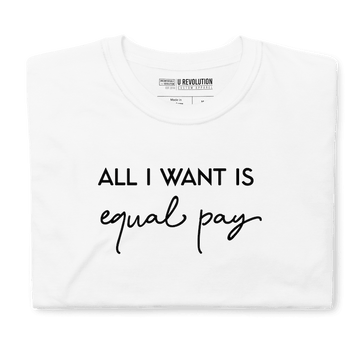 This is a photo of a white Equal Pay Shirt. Printed, on the top 1/3rd of the shirt in black letters is the phrase, "All I want is Equal Pay." The words, Equal Pay, are printed in cursive script.