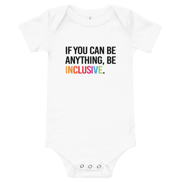 White inclusive onesie: the baby onesie has the phrase "If you can be anything, Be Inclusive" printed on it. The word inclusive is in the colors of the rainbow.