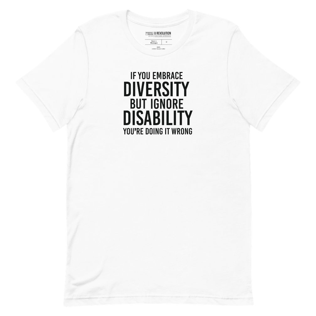 An image of a white Embrace Diversity T-Shirt. The t-shirt features the phrase, printed in white upper case letters, "If you embrace diversity but ignore disability, you're doing it wrong."