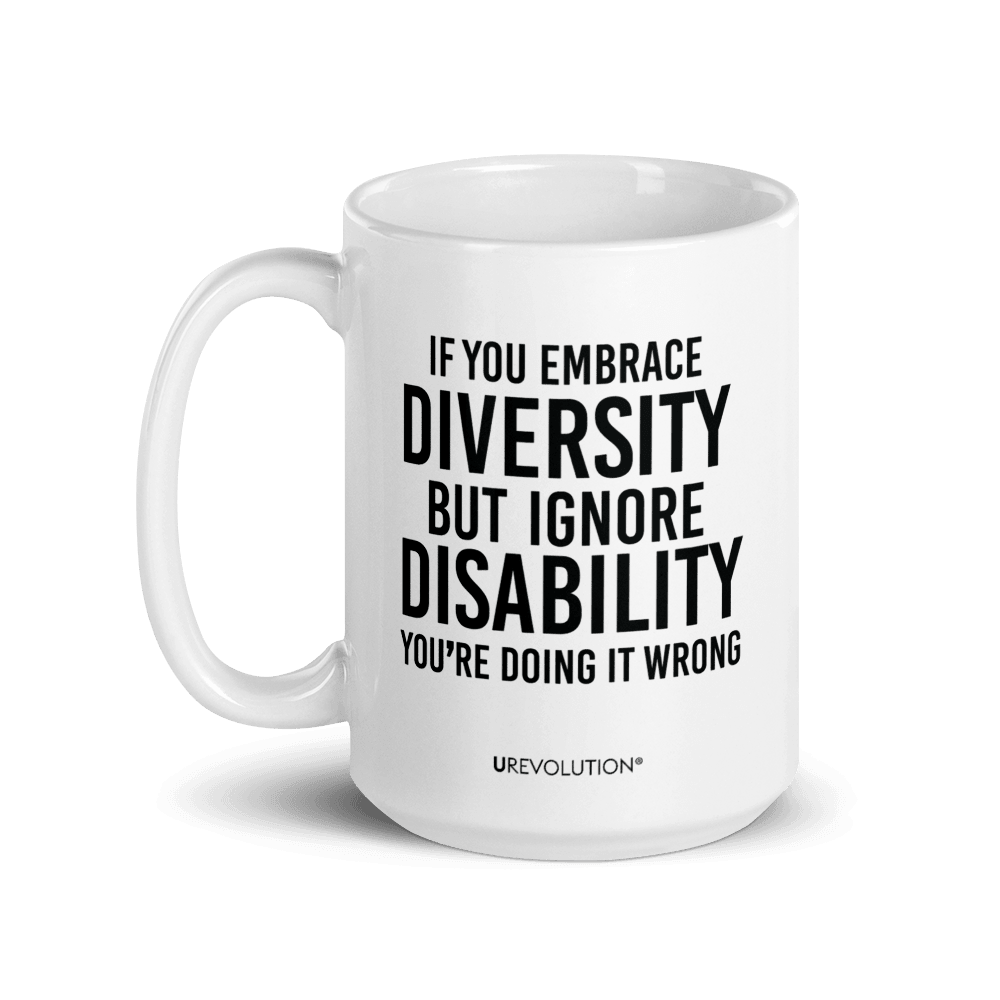 Photo of a white embrace diversity mug. The embrace diversity mug has a phrase printed in black in upper case letters: "If you embrace diversity but ignore disability, you're doing it wrong." The phrase takes up ¾ of the front side of the mug.