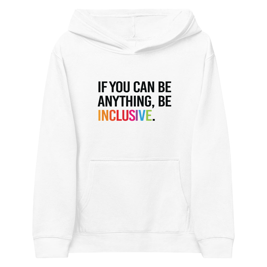 This is a photo of a white be inclusive kids hoodie. In the top one-third of kids hoodie, in black upper case letters, is the phrase: 'if you can be anything, be inclusive.' The word inclusive is in the colors of the rainbow.