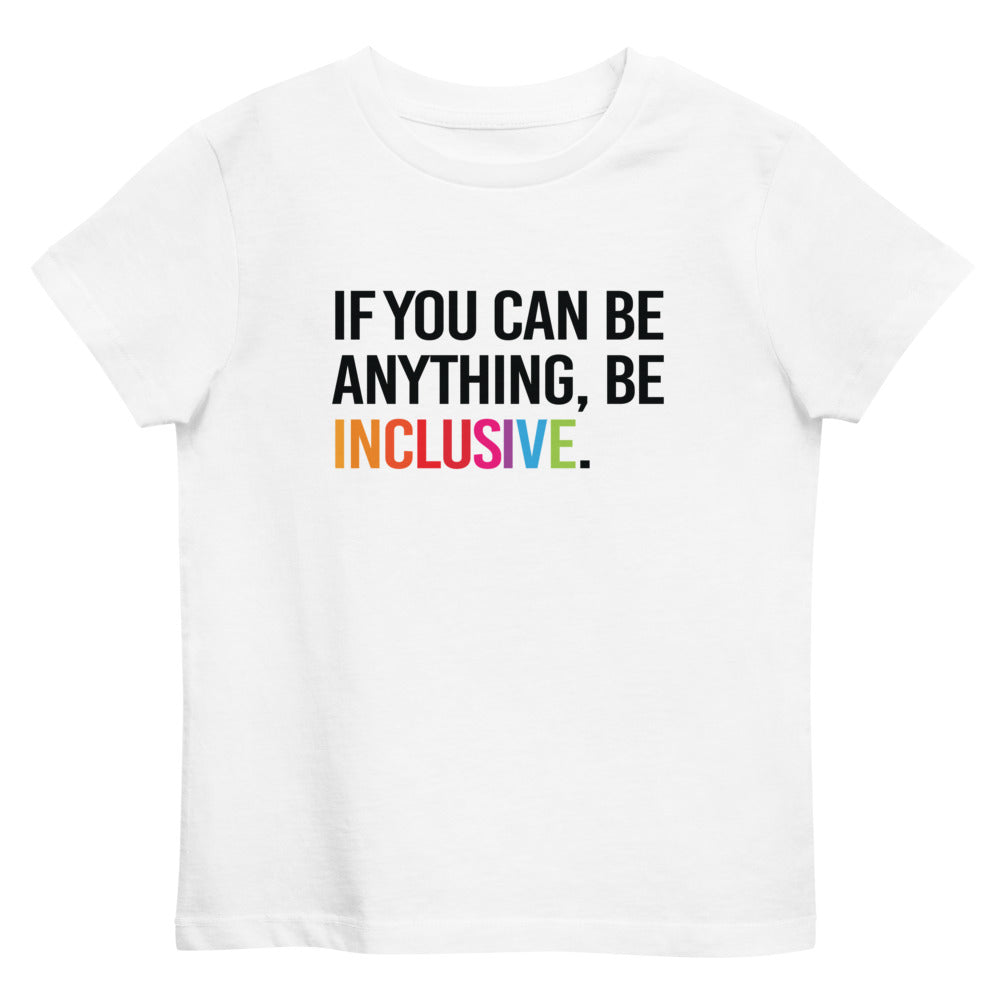 This is a photo of a white premium organic Be Inclusive tee. On the front of the t-shirt, the phrase, 'If you can be anything, be inclusive,' is printed in black capital letters. The word INCLUSIVE is in the colors of the rainbow.