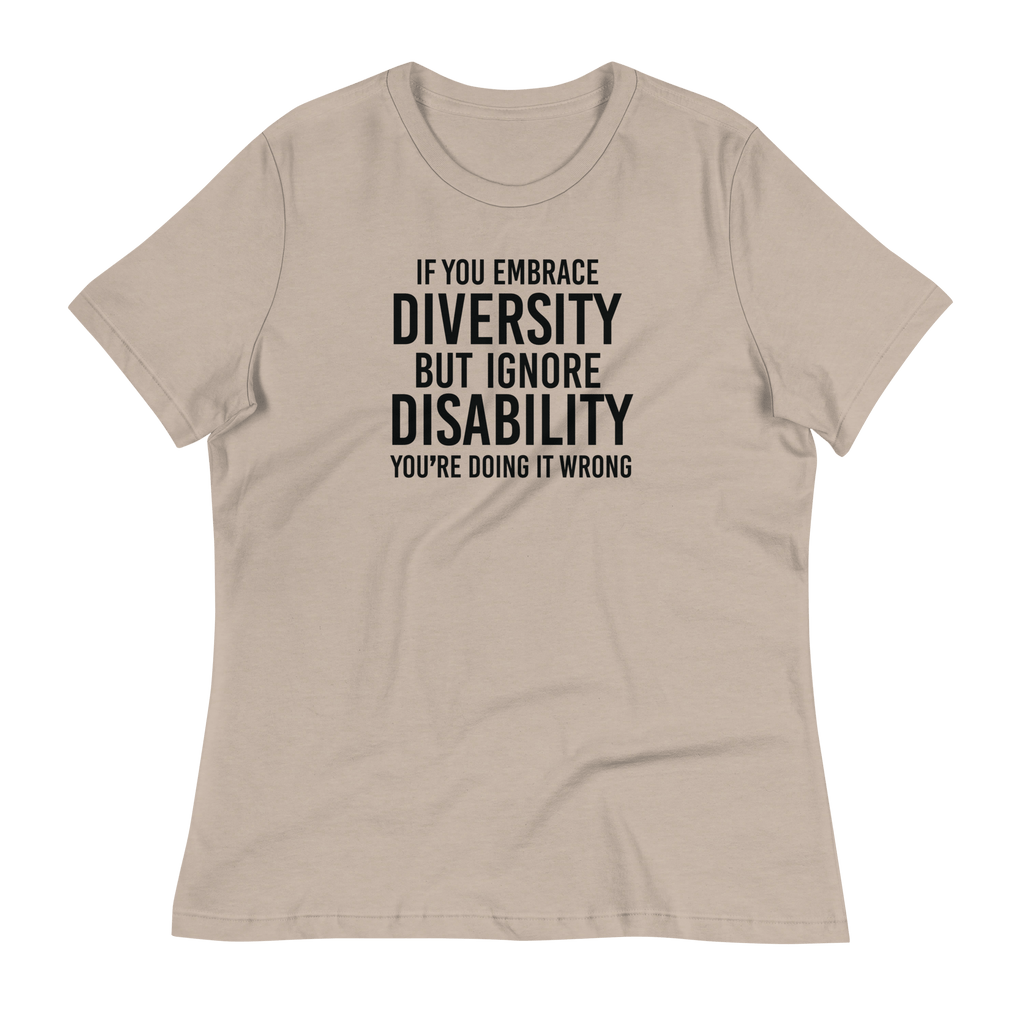 This is an image of a relaxed Embrace Diversity tee. The front of the tee features the phrase, printed in black upper case letters, "If you embrace diversity but ignore disability, you're doing it wrong." The phrase fills the top one-third of the front of the tee.